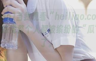 当我观看“heiliao.cool”的花样，感觉整个人都被缤纷的“瓜”迷住了。